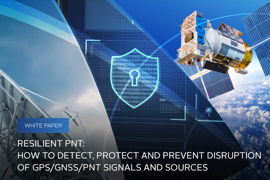 Resilient PNT: How to Detect, Protect and Prevent Disruption of GPS/GNSS/PNT Signals and Sources