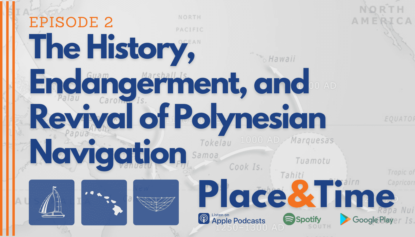 Place and Time - Episode #2: The History, Endangerment, and Revival of Polynesian Navigation